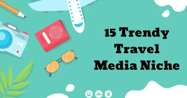 15 Trendy Travel Media Niche Blog Ideas guide Here 2023